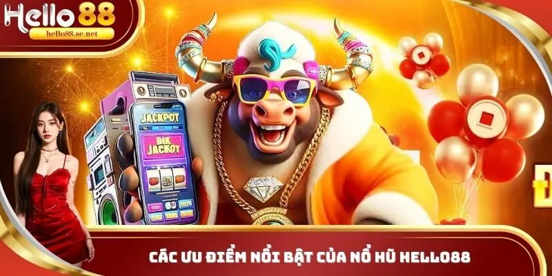 Khám phá ưu điểm nổi bật của nổ hũ HELLO88