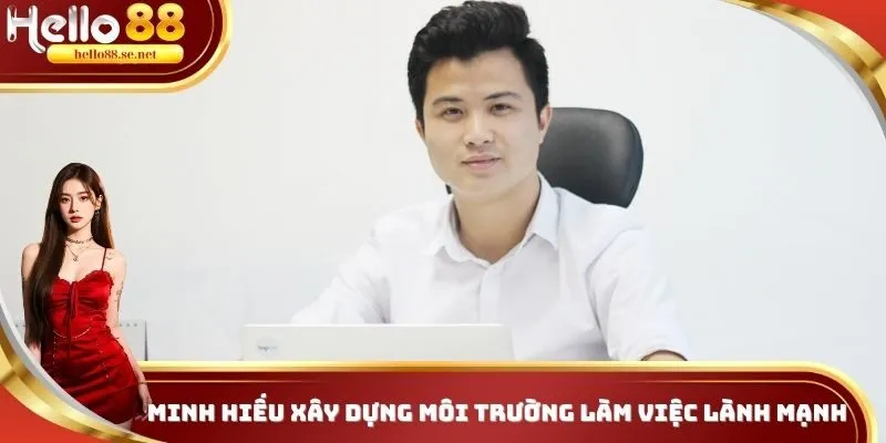 Minh Hiếu xây dựng môi trường vui vẻ, thiện chí