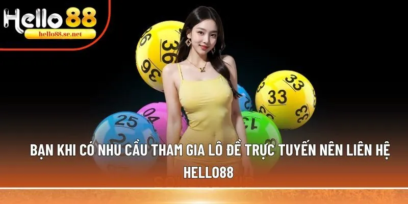 Bạn khi có nhu cầu tham gia lô đề trực tuyến nên liên hệ Hello88 