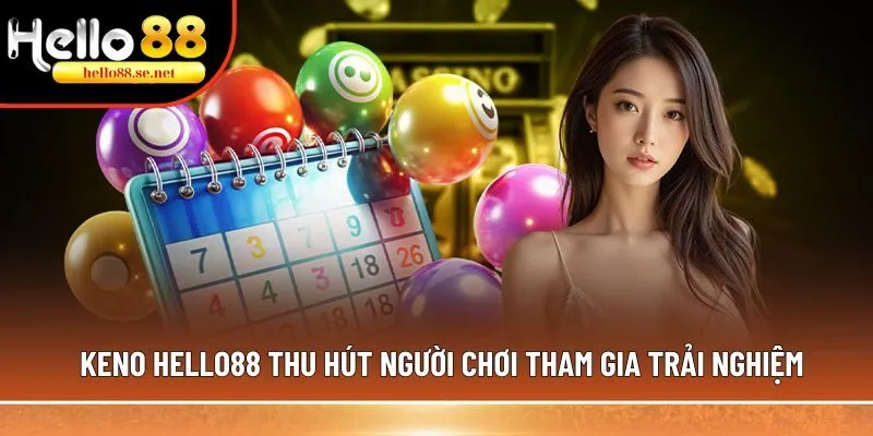 Keno - Sự lựa chọn phổ biến cho người chơi khi tham gia 1 Keno Hello88 thu hút người chơi tham gia trải nghiệm