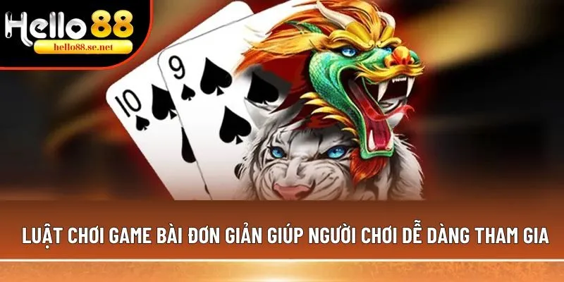 Luật chơi game bài đơn giản giúp người chơi dễ dàng tham gia