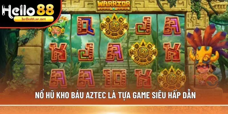 Nổ hũ Aztec là tựa game siêu hấp dẫn, chinh phục mọi thành viên