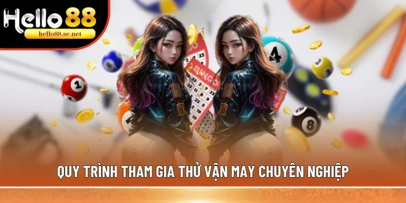 Quy trình tham gia thử vận may chuyên nghiệp