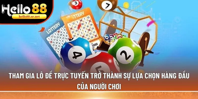 Tham gia lô đề trực tuyến trở thành sự lựa chọn hàng đầu của người chơi